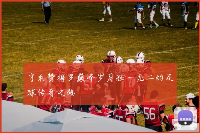 亨利赞梅罗巅峰岁月独一无二的足球传奇之路