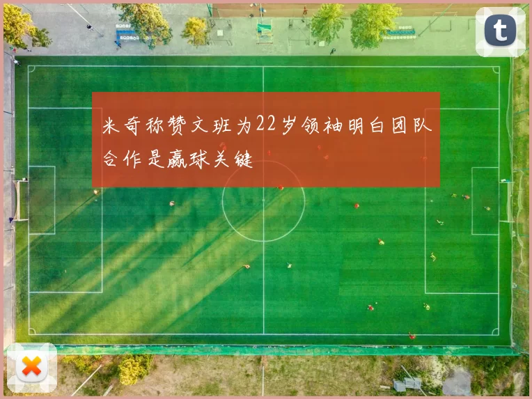 米奇称赞文班为22岁领袖明白团队合作是赢球关键