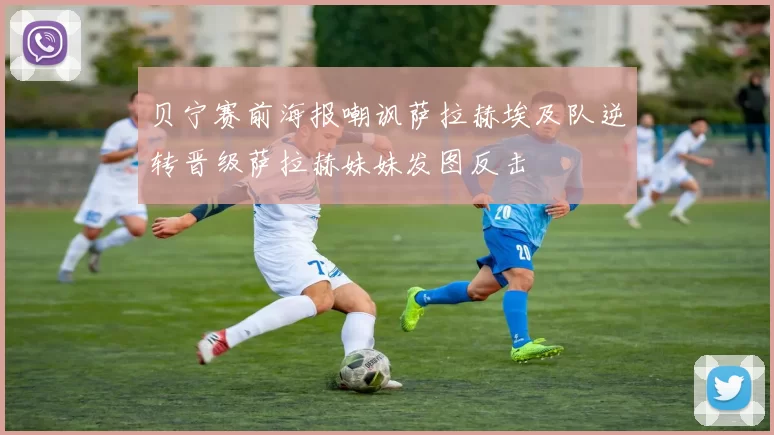 贝宁赛前海报嘲讽萨拉赫埃及队逆转晋级萨拉赫妹妹发图反击